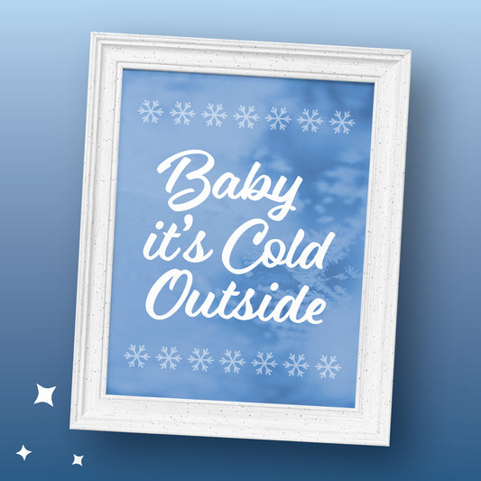 Baby it's Cold Outside Print