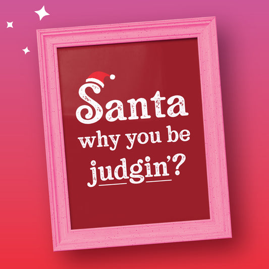 Santa Why You be Judgin'? Print